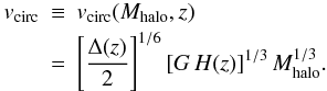 \begin{eqnarray} v_{\rm circ}&\equiv&v_{\rm circ}(M_{\rm halo},z) \nonumber \\ &=& \left [{\Delta(z)\over 2}\right]^{1/6} [G\,H(z)]^{1/3}\,M_{\rm halo}^{1/3}. \label{vcirc} \end{eqnarray}