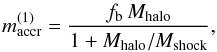 \begin{equation} m_{\rm accr}^{(1)}={f_{\rm b}\,M_{\rm halo}\over 1+M_{\rm halo}/M_{\rm shock}}, \label{mshock} \end{equation}