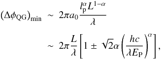 \begin{eqnarray} \left(\Delta \phi_{\rm QG}\right)_{\min} &\sim& 2 \pi a_0 \frac{l_{\rm p}^\alpha L^{1-\alpha}}{\lambda} \nonumber \\[1.5mm] &\sim& 2 \pi \frac{L}{\lambda} \left[ 1\pm \sqrt{2} \alpha \left(\frac{hc}{\lambda E_{\rm P}} \right)^\alpha \right], \end{eqnarray}