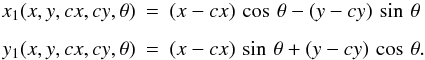\begin{eqnarray} x_1(x,y,cx,cy,\theta)&=&(x-cx)\,\cos\,\theta-(y-cy)\,\sin\,\theta \nonumber \\[1.5mm] y_1(x,y,cx,cy,\theta)&=&(x-cx)\,\sin\,\theta+(y-cy)\,\cos\,\theta. \end{eqnarray}