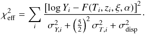 \begin{equation} \chi_{\rm eff}^2=\sum_i \frac{\left[\log Y_i-F(T_i,z_i,\xi,\alpha)\right]^2}{\sigma_{Y,i}^2+ \left(\frac{5}{2}\right)^2 \sigma_{T,i}^2+\sigma_{\rm disp}^2}\cdot \label{chi2} \end{equation}