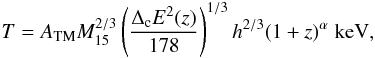 \begin{equation} T=A_{\rm TM}M_{15}^{2/3}\left(\frac{\Delta_{\rm c} E^2(z)}{178}\right)^{1/3}h^{2/3}(1+z)^{\alpha}\; \rm keV, \label{MTc} \end{equation}