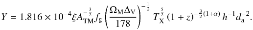 \begin{equation} Y=1.816\times10^{-4} \xi A_{\rm TM}^{-\frac{3}{2}} f_{\rm g}\left(\frac{\Omega_{\rm M} \Delta_{\rm V}}{178}\right)^{-\frac{1}{2}}T_{\rm X}^{\frac{5}{2}}\left(1+z\right)^{-\frac{3}{2}(1+\alpha)}h^{-1}d_{\rm a}^{-2}. \label{Y-T} \end{equation}
