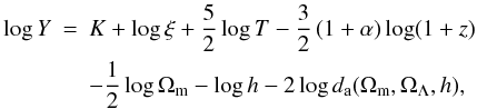 \begin{eqnarray} \log Y &=& K + \log \xi+ \frac{5}{2}\log T -\frac{3}{2} \left(1+\alpha\right)\log(1+z) \nonumber \\ &&-\frac{1}{2}\log \Om - \log h - 2 \log d_{\rm a}(\Om,\Ol,h), \label{logYlogT} \end{eqnarray}
