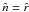 \hbox{$\hat{n}=\hat{r}$}