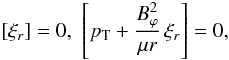 \begin{equation} [\xi_r]=0, \,\, \left[\pt + \frac{B_\varphi^2}{\mu r} \, \xi_r \right]=0, \label{bc} \end{equation}