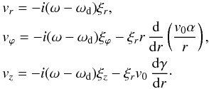 \begin{eqnarray} && v_r = -i (\omega- \omega_{\rm d}) \xi_r, \nonumber \\ && v_\varphi = -i (\omega- \omega_{\rm d}) \xi_\varphi - \xi_r r \, \frac{{\rm d}}{{\rm d}r} \left(\frac{v_0 \alpha}{r} \right), \nonumber \\ && v_z = -i (\omega- \omega_{\rm d}) \xi_z - \xi_r v_0 \,\frac{{\rm d} \gamma}{{\rm d}r}\cdot \end{eqnarray}
