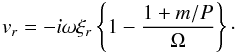 \begin{equation} v_r= -i \omega \xi_r \left\{ 1 - \frac{1+m/P}{\Omega} \right\}\cdot \end{equation}