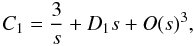 \begin{equation} C_1=\frac{3}{s} + D_1 s + O(s)^3, \label{series_c1} \end{equation}
