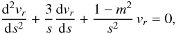 \begin{equation} \frac{{\rm d}^2 v_r}{{\rm d} s^2} + \frac{3}{s} \frac{{\rm d} v_r}{{\rm d} s} + \frac{1-m^2}{s^2} \, v_r =0, \end{equation}