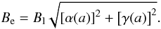 \begin{equation} B_{\rm e}=B_{\rm l} \sqrt{ \left[\alpha(a)\right]^2+\left[\gamma(a) \right]^2}. \end{equation}