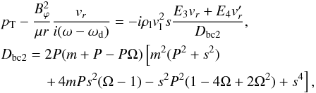 \begin{eqnarray} \label{bc_seran} && \pt - \frac{B_\varphi^2}{\mu r} \frac{v_r}{i (\omega-\omega_{\rm d})} = - i \rl v_{\rm l}^2 s \frac{E_3 v_r + E_4 v_r'}{D_{\rm bc2}}, \nonumber \\ && D_{\rm bc2} = 2 P (m+P-P \Omega ) \left[m^2 (P^2+s^2) \right. \nonumber \\ && \qquad\quad \left. + \, 4 m P s^2 (\Omega-1) - s^2 P^2 (1-4\Omega+2\Omega^2) + s^4\right], \end{eqnarray}