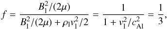 \begin{equation} f=\frac{B_{\rm l}^2/(2 \mu)}{B_{\rm l}^2/(2 \mu)+ \rl v_{\rm l}^2/2}= \frac{1}{1+v_{\rm l}^2/\calsq}=\frac{1}{3}, \end{equation}