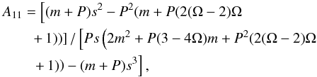 \appendix \setcounter{section}{1} \begin{eqnarray} && A_{11} = \left[(m+P) s^2-P^2 (m+P (2 (\Omega -2) \Omega \right. \nonumber \\ && \qquad \left. + \, 1))\right]/\left[P s \left(2 m^2+P (3-4 \Omega ) m+P^2 (2 (\Omega -2) \Omega \right. \right. \nonumber \\ && \qquad \left. \left. + \, 1)\right)-(m+P) s^3\right], \end{eqnarray}
