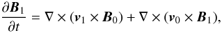 \begin{equation} \frac{\partial {\vec B}_1}{\partial t} = \nabla \times ({\vec v}_1 \times {\vec B}_0) + \nabla \times ({\vec v}_0 \times {\vec B}_1), \label{pert_magn} \end{equation}