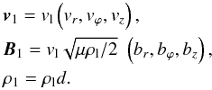 \begin{eqnarray} && {\vec v}_1 = v_{\rm l} \left( v_r, v_\varphi, v_z\right), \nonumber \\ && {\vec B}_1 = v_{\rm l} \sqrt{\mu \rl /2} \,\, \left( b_r, b_\varphi, b_z\right), \nonumber \\ && \rho_1 = \rho_{\rm l} d. \end{eqnarray}