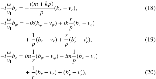 \begin{eqnarray} && -i \frac{\omega}{v_{\rm l}} b_r = - \frac{ i (m + k p)}{p} ( b_r - v_r ), \\ && -i \frac{\omega}{v_{\rm l}} b_\varphi = - i k (b_\varphi - v_\varphi) + i k \frac{r}{p} (b_z - v_z) \nonumber \\ && \qquad\qquad + \, \frac{1}{p} (b_r - v_r) + \frac{r}{p} (b_r' - v_r'), \\ && -i \frac{\omega}{v_{\rm l}} b_z = im \frac{1}{r} (b_\varphi - v_\varphi) -i m \frac{1}{p} (b_z - v_z) \nonumber \\ && \qquad\qquad + \, \frac{1}{r} (b_r- v_r) + (b_r'- v_r'), \end{eqnarray}