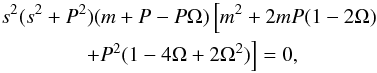 \begin{eqnarray} \label{singul1} && s^2(s^2+P^2)(m+P-P \Omega) \left[m^2+2mP(1-2\Omega) \right.\nonumber \\ && \qquad\qquad \left.+P^2(1-4\Omega+2\Omega^2)\right]=0, \end{eqnarray}