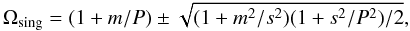 \begin{equation} \Omega_{{\rm sing}}=(1+m/P) \pm \sqrt{(1+m^2/s^2)(1+s^2/P^2)/2}, \label{singpos1} \end{equation}