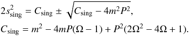 \begin{eqnarray} \label{singpos2} && 2 s_{{\rm sing}}^2 = C_{{\rm sing}} \pm \sqrt{C_{{\rm sing}}- 4m^2P^2}, \nonumber \\ && C_{{\rm sing}} = m^2-4mP(\Omega-1)+P^2(2 \Omega^2-4\Omega+1). \end{eqnarray}