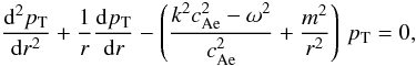 \begin{equation} \frac{{\rm d}^2 \pt}{{\rm d}r^2}+ \frac{1}{r} \frac{{\rm d} \pt}{{\rm d}r} - \left( \frac{k^2 \caesq - \omega^2}{\caesq} + \frac{m^2}{r^2} \right) \, \pt =0, \end{equation}