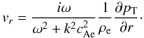\begin{equation} v_r=\frac{i\omega}{\omega^2+k^2 \caesq} \frac{1}{\re} \frac{\partial \pt} {\partial r}\cdot \end{equation}