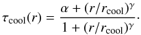 \begin{equation} \tau_{\rm cool}(r)=\frac{\alpha+(r/r_{\rm cool})^{\gamma}}{1+(r/r_{\rm cool})^{\gamma}}\cdot \label{eqn:cooling_funct} \end{equation}
