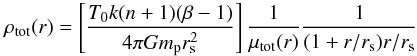 \begin{equation} \rho_{\rm tot}(r)=\left[\frac{T_{0}k(n+1)(\beta-1)}{4\pi G m_{\rm p}r_{\rm s}^{2}}\right] \frac{1}{\mu_{\rm tot}(r)}\frac{1}{(1+r/r_{\rm s})r/r_{\rm s}} \label{eqn:totalDensity} \end{equation}