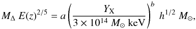 \begin{equation} \begin{aligned} M_\Delta \ E(z)^{2/5}&=a \left( \frac{Y_{\rm X}}{3 \times10^{14}~M_{\odot}~{\rm keV}}\right)^b~h^{1/2}~M_{\odot}, \end{aligned} \label{eqn:powerLawRelation} \end{equation}