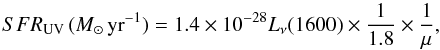 \begin{equation} {SFR_{\rm UV}\,(M_{\sun}\,{\rm yr}^{-1})} = 1.4\times 10^{-28} L_{\nu}(1600)\times \frac{1}{1.8}\times \frac{1}{\mu}, \end{equation}