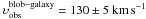 \hbox{$\upsilon_{\rm obs}^{\rm blob-galaxy} = 130\pm 5~\rm km\,s^{-1}$}