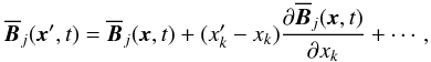 \begin{equation} \overline{\vec{B}}_j(\vec{x}',t)=\overline{\vec{B}}_j(\vec{x},t) +(x'_k-x_k)\frac{\partial\overline{\vec{B}}_j(\vec{x},t)} {\partial x_k}+\cdots, \label{eq10} \end{equation}