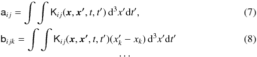 \begin{eqnarray} \label{eq16} && \tens{a}_{ij} = \int\int \tens{K}_{ij}(\vec{x},\vec{x'},t,t')\,{\rm d}^3x'{\rm d}t', \label{eq14}\\ && \tens{b}_{ijk} = \int\int \tens{K}_{ij}(\vec{x},\vec{x'},t,t') (x_k'-x_k)\,{\rm d}^3x'{\rm d}t'\\ &&\hspace*{4cm}\cdots\nonumber \end{eqnarray}