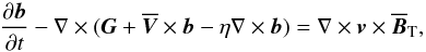 \begin{equation} \frac{\partial\vec{b}}{\partial t} -\nabla\times(\vec{G}+\overline{\vec{V}}\times\vec{b} -\eta\nabla\times\vec{b}) =\nabla\times\vec{v}\times\overline{\vec{B}}_{\rm T}, \label{eq24} \end{equation}