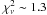 \hbox{$\chi^2_\nu\sim 1.3$}