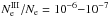 \hbox{$N^\mathrm{III}_\mathrm{e}/N_\mathrm{e}= 10^{-6} {-} 10^{-7}$}