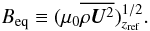 \begin{equation} \Beq \equiv (\mu_0\mean{\rho\bm{U}^2})^{1/2}_{z_{\rm ref}}. \label{equ:Beq} \end{equation}
