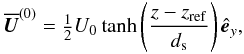 \begin{eqnarray} \meanv{U}^{(0)}=\onehalf U_0 \tanh \left(\frac{z-z_{\rm ref}}{d_{\rm s}}\right)\hat{\bm{e}}_y, \end{eqnarray}