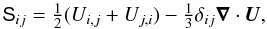 \begin{equation} {\sf S}_{ij} = \onehalf (U_{i,j}+U_{j,i}) - \onethird \delta_{ij} \DIV \bm{U}, \end{equation}