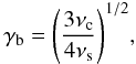 \begin{equation} \gamma_{\rm b} =\Bigg(\frac{3\nu_{\rm c}}{4\nu_{\rm s}}\Bigg)^{1/2}, \end{equation}