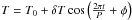 \hbox{$T=T_0+\delta T \cos\left(\frac{2\pi t}{P}+\phi\right)$}