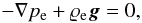 \begin{equation} -\nabla p_{\rm e} + \varrho_{\rm e} {\vec g} = 0, \label{eq:p} \end{equation}