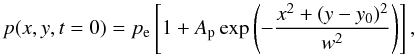 \begin{equation} {p(x,y,t=0)}= p_{\rm e} \left[ 1 + A_{\rm p} \exp{ \left( -\frac{x^2+(y-y_{\rm 0})^2}{w^2} \right) } \right], \label{eq:perturb_p} \end{equation}