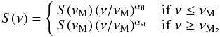 \begin{equation} S(\nu) = \left\{ \begin{array}{ll} S(\nu_{\rm M})\,(\nu/\nu_{\rm M})^{\alpha_{\rm fl}} & ~~{\rm if} ~ \nu\le\nu_{\rm M} \\ S(\nu_{\rm M})\,(\nu/\nu_{\rm M})^{\alpha_{\rm st}} & ~~{\rm if} ~ \nu\ge\nu_{\rm M} , \end{array} \right. \label{e2a} \end{equation}