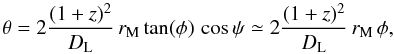 \begin{equation} \theta=2{(1+z)^2 \over D_{\rm L}}\,r_{\rm M}\tan(\phi)\,\cos \psi \simeq2{(1+z)^2 \over D_{\rm L}}\,r_{\rm M}\,\phi , \label{2eb} \end{equation}