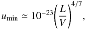 \begin{equation} u_{\rm min}\simeq10^{-23}\Bigg({L \over V}\Bigg)^{4/7}, \label{e4} \end{equation}