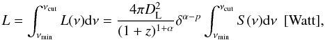 \appendix \setcounter{section}{2} \begin{equation} L=\int_{\nu_{\rm min}}^{\nu_{\rm cut}}L(\nu){\rm d}\nu={4\pi D_{\rm L}^2 \over (1+z)^{1+\alpha}} \delta^{\alpha-p}\int_{\nu_{\rm min}}^{\nu_{\rm cut}}S(\nu){\rm d}\nu~~[{\rm Watt}], \end{equation}