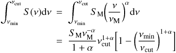 \appendix \setcounter{section}{2} \begin{eqnarray} \int_{\nu_{\rm min}}^{\nu_{\rm cut}}S(\nu){\rm d}\nu & = & \int_{\nu_{\rm min}}^{\nu_{\rm cut}} S_{\rm M}\bigg({\nu \over \nu_{\rm M}}\bigg)^{\alpha}{\rm d}\nu \nonumber \\ & = & {S_{\rm M}\nu_{\rm M}^{-\alpha} \over 1+\alpha}\nu_{\rm cut}^{1+\alpha} \bigg[1-\bigg({\nu_{\rm min} \over \nu_{\rm cut}}\bigg)^{1+\alpha}\bigg] \end{eqnarray}