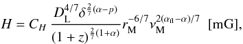 \appendix \setcounter{section}{2} \begin{equation} H=C_H\,{D_{\rm L}^{4/7}\delta^{{2 \over 7}(\alpha-p)} \over (1+z)^{{2 \over 7}(1+\alpha)}} r_{\rm M}^{-6/7}\nu_{\rm M}^{2(\alpha_{\rm fl}-\alpha)/7}~~[{\rm mG}], \label{a3} \end{equation}