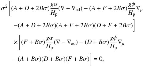 \begin{eqnarray} && \sigma^2 \left[(A+D+2B\sigma){{g \alpha}\over{H_\mathrm{p}}} (\nabla-\nabla_\mathrm{ad}) - (A+F+2B\sigma) {{g \phi}\over{H_\mathrm{p}}} \nabla_\mathrm{\mu} \right. \nonumber \\ & &\qquad - (A+D+2B\sigma)(A+F+2B\sigma)(D+F+2B\sigma)\biggr] \nonumber \\ &&\qquad \times \left[(F+B\sigma){{g \alpha}\over{H_\mathrm{p}}} (\nabla-\nabla_\mathrm{ad}) -(D+B\sigma){{g \phi}\over{H_\mathrm{p}}} \nabla_\mathrm{\mu} \right. \nonumber \\ \label{eqnsigma}& &\qquad -(A+B\sigma)(D+B\sigma)(F+B\sigma)\biggr] =0, \end{eqnarray}